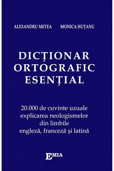 Emia Dictionar ortografic esential - Alexandru Metea, Monica Hutanu