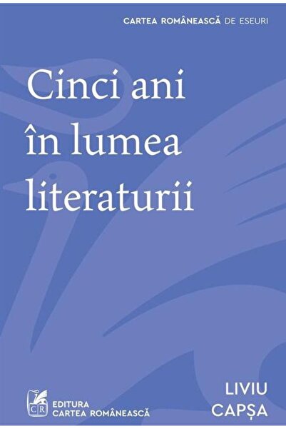 Editura Cartea Romaneasca Cinci ani in lumea literaturii, Liviu CAPSA