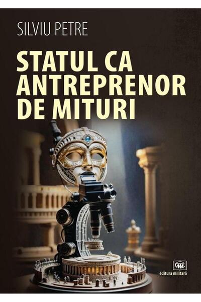 Editura Militara Statul ca antreprenor de mituri, Silviu Petre