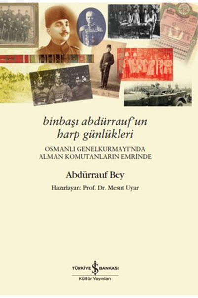 TÜRKİYE İŞ BANKASI KÜLTÜR YAYINLARI Binbaşı Abdürrauf'un Harp Günlükleri