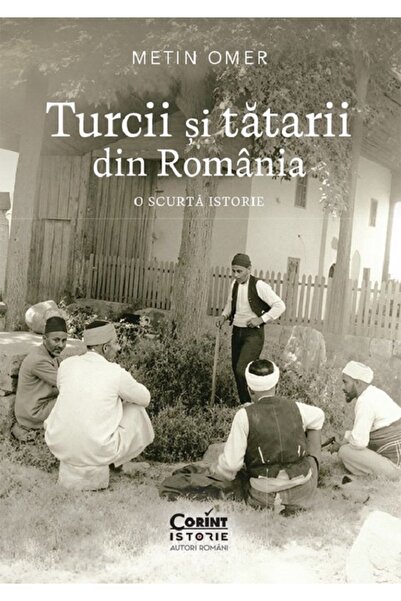 Corint Turcii si tatarii din Romania. O scurta istorie - Metin Omer