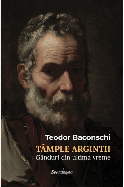 SPANDUGINO Tample argintii. Ganduri din ultima vreme - Teodor Baconschi
