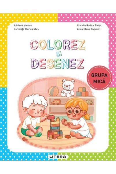 Litera Colorez si desenez - Grupa mica - Adriana Hamza, Alina Elena Popovici,...