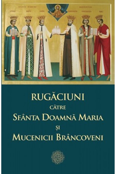Editura Sophia Rugaciuni catre Sfanta Doamna Maria si Mucenicii Brancoveni - ...