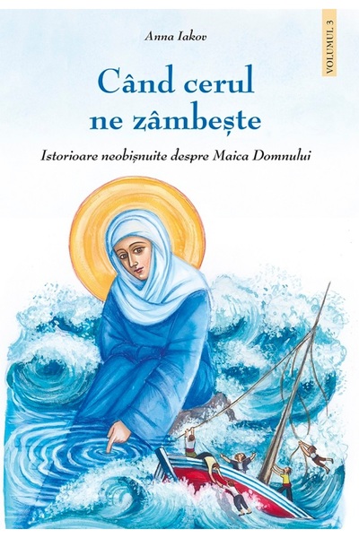 Editura Sophia Cand cerul ne zambeste. Istorioare neobisnuite despre Maica Do...