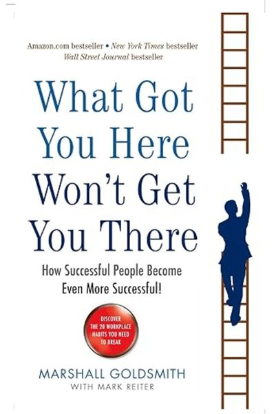 GENERAL What Got You Here Won'T Get You There How Successful People Become Ev...
