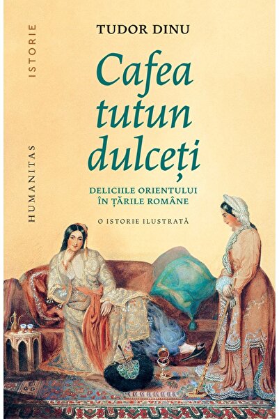 Humanitas Cafea, tutun, dulceti. Deliciile Orientului in tarile romane - Tudo...