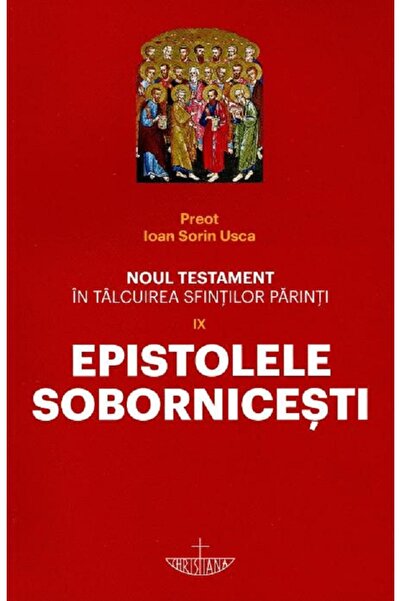 CHRISTIANA Noul Testament in talcuirea Sfintilor Parinti Vol.9: Epistolele So...