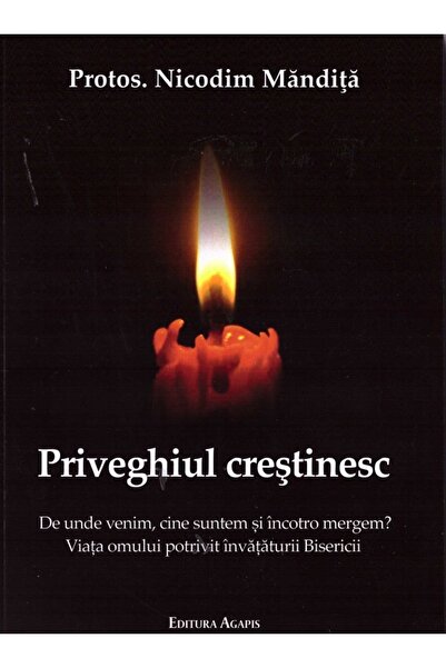 AGAPIS Priveghiul crestinesc. De unde venim, cine suntem si incotro mergem? -...