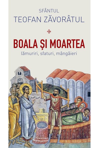 Editura Sophia Boala si moartea. Lamuriri, sfaturi, mangaieri - Sfantul Teofa...