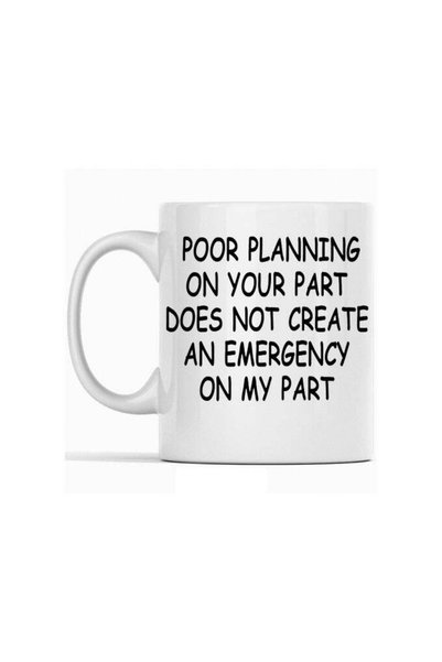 Generic "Your poor planning doesn't create an emergency for me."