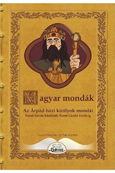 KEDVENC KIADO Magyar mondak. Az Arpad-hazi kiralyok mondai Szent Istvan kiral...
