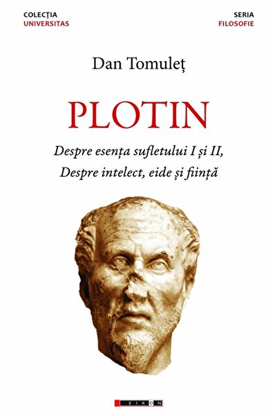 Eikon Plotin. Despre esenta sufletului I si II. Despre intelect, eide si fiin...