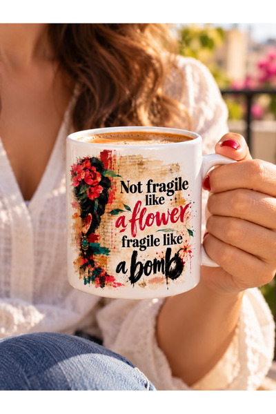 Tomris Hatun Not Fragile Like A Flower Mottolu Kupa, Çift Taraflı Süblimasyon...