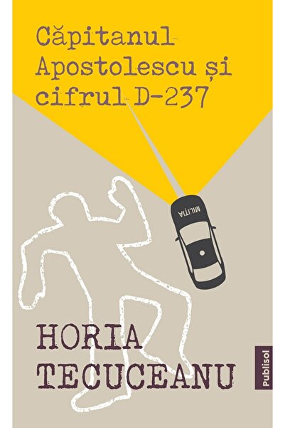 PUBLISOL Capitanul Apostolescu si Cifrul D237 - Horia Tecuceanu