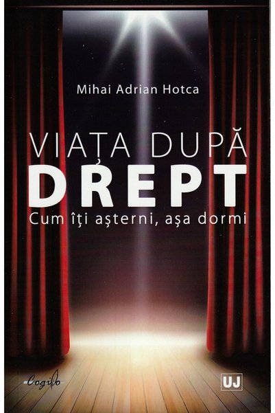 Universul Juridic Viata dupa drept. Cum iti asterni, asa dormi - Mihai Adrian...