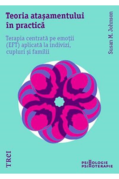 Trei Teoria atasamentului in practica. Terapia centrata pe emotii aplicata la...