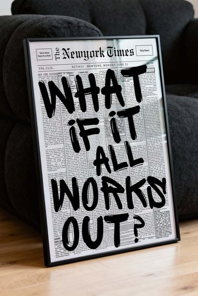 Postifull WHAT IF IT ALL WORKS OUT? Poster – Siyah Çerçeveli Tablo NO:160055