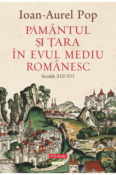 Editura Polirom Pământul și Țara în Evul Mediu romanesc. Secolurile a XIII-a-...