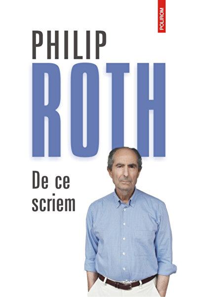 Editura Polirom De ce scriem, Philip Roth - Editura Polirom