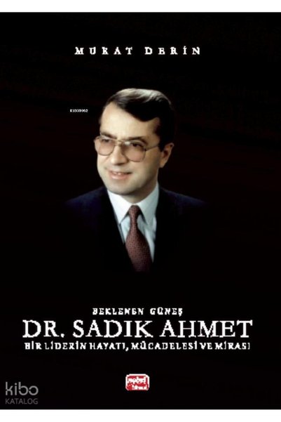 Nobel Bilimsel Eserler Beklenen Güneş Dr. Sadık Ahmet Bir Liderin Hayatı, Mücadelesi ve Mirası / Nobel