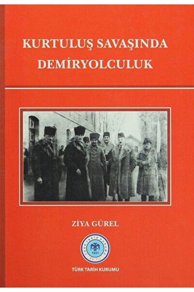 Türk Tarih Kurumu Yayınları Kurtuluş Savaşında Demiryolculuk / Ziya Gürel / /...