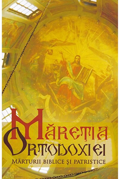 CARTEA ORTODOXA Maretia Ortodoxiei. Marturii biblice si patristice