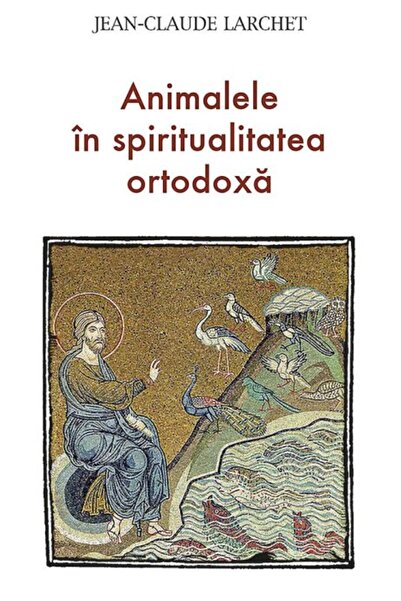 Editura Sophia Animalele in spiritualitatea ortodoxa - Jean-Claude Larchet