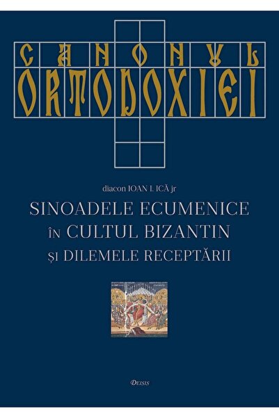 DEISIS Canonul ortodoxiei. Sinoadele ecumenice in cultul bizantin si dilemele...