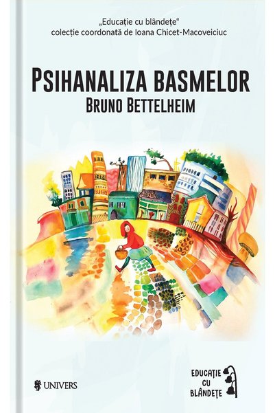 UNIVERS Psihanaliza basmelor - Bruno Bettelheim