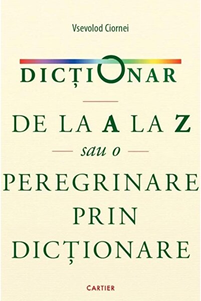 Editura Cartier Dictionar de la A la Z sau o peregrinare prin dict