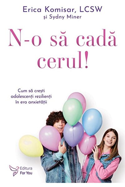 Editura For You N-o sa cada cerul! Cu sa cresti adolescenti rezili
