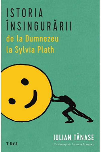 Trei Istoria insingurarii de la Dumnezeu la Sylvia Plath - Iulian Tanase