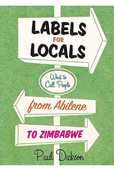 GENERAL Labels for Locals: What to Call People from Abilene to Zimbabwe