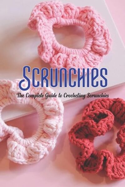 GENERAL Scrunchies: The Complete Guide to Crocheting Scrunchies