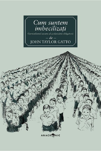 ANACRONIC Cum suntem imbecilizati - John Taylor Gatto