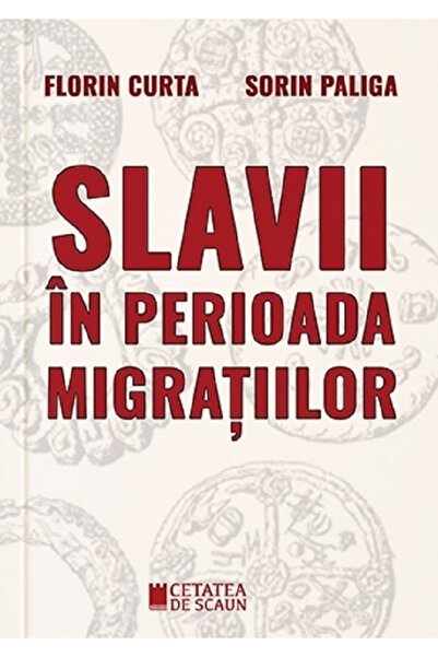 CETATEA DE SCAUN Slavii in perioada migratiilor - Florin Curta, Sorin Paliga