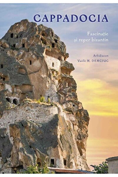 Editura Basilica a Patriarhiei Romane Cappadocia. Fascinatie si reper bizanti...