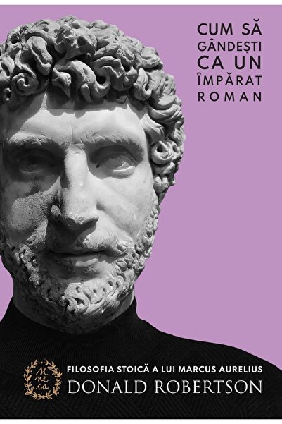 SENECA Cum sa gandesti ca un imparat roman - Donald Robertson