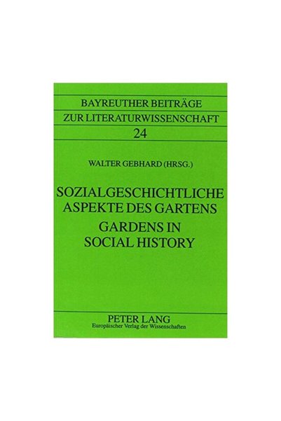 Peter Lang Gardens in Social History/Sozialgeschichtliche Aspekte Des Gartens...