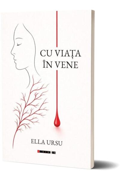 Editura Eikon Cu viata in vene, Ella Ursu