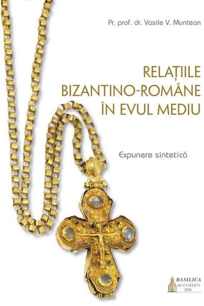 Editura Basilica a Patriarhiei Romane Relatiile bizantino-romane in Evul Medi...