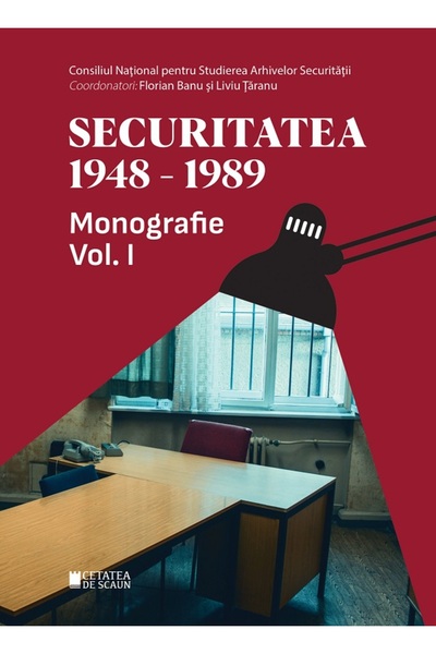 CETATEA DE SCAUN Securitatea 1948-1989 Vol.1 - Florian Banu, Liviu Taranu