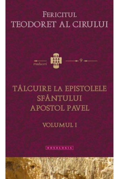 DOXOLOGIA Talcuire la Epistolele Sfantului Apostol Pavel vol.1 - Fericitul Te...