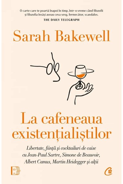 Curtea Veche La cafeneaua existentialistilor - Sarah Bakewell