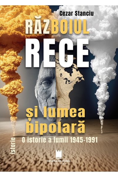 CETATEA DE SCAUN Razboiul Rece si lumea bipolara. O istorie a lumii 1945-1991...