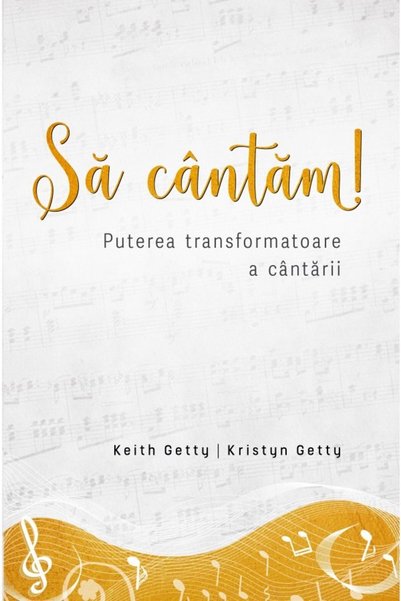 Casa Cartii Sa cantam! Puterea transformatoare a cantarii - Keith Getty, Kris...