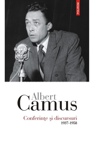 Polirom Conferinte si discursuri 1937-1958 - Albert Camus
