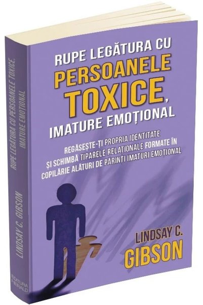HERALD Rupe legatura cu persoanele toxice, imature emotional - Lindsay C. Gibson