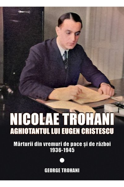 MIIDECARTI Nicolae Trohani. Aghiotantul lui Eugen Cristescu Vol.2 - Nicolae T...